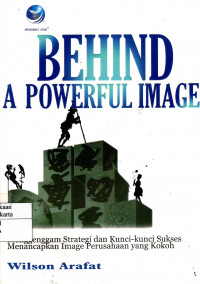 Behind A Powerful Image: menggenggam strategi dan kunci-kunci sukses menancapkan image perusahaan yang kokoh