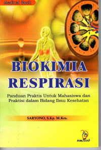 Biokimia Respirasi: panduan praktis untuk mahasiswa dan praktisi dalam bidang ilmu kesehatan