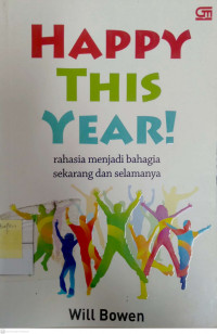 Happy This Year! : rahasia menjadi bahagia sekarang dan selamanya