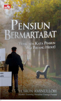 Pensiun Bermartabat: (tidak ada kata pensiun bagi pejuang hidup)