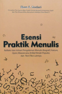 Esensi Praktik Menulis: refleksi dan intisari pengalaman menulis biografi, feature...