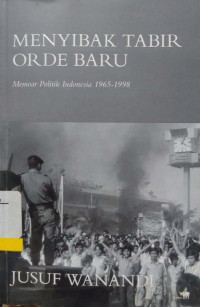 Menyibak Tabir Orde Baru: memoar Politik Indonesia 1965-1998