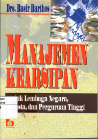 Manajemen Kearsipan: untuk lembaga negara, swasta, dan perguruan tinggi