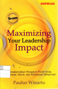 Maximizing Your Leadership Impact: memkasimalkan pengaruh positif anda dalam karier , bisnis, dan kehidupan sehari-hari