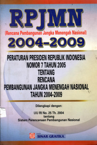 RPJMN (Rencana Pembangunan Jangka Menengah Nasional) 2004-2009 : Peraturan Presiden Republik Indonesia Nomor 7 Tahun 2005 Tentang Rencana Pembangunan Jangka Menengah Nasional Tahun 2004-2009