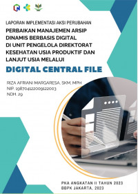 Perbaikan Manajemen Arsip Dinamis Berbasis Digital Di Unit Pengelolaan Direktorat Kesehatan Usia Produktif Dan Lanjut Usia Melalui Digital Central File