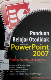 Panduan Belajar Otodidak Microsoft PowerPoint 2007: mudah, praktis, lengkap