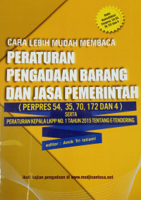 Cara Lebih Mudah Membaca Peraturan Pengadaan Barang Dan Jaga Pemerintah (PERPRES 54, 35, 70, 172 dan 4) serta Peraturan Kepala LKPP no. 1 Tahun 2015 tentang E-Tendering