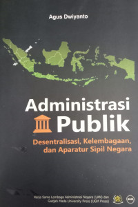 Administrasi Publik : desantralisasi, kelembagaan, aparatur sipil negara