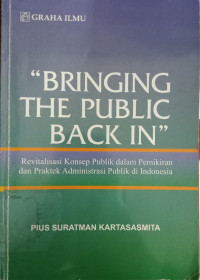 Bringing The Public Back In: revitalisasi konsep publik dalam pemikiran dan praktek administrasi publik di Indonesia