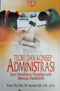 Teori dan Konsep Administrasi: dari pemikiran paradigmatik menuju redefinisi