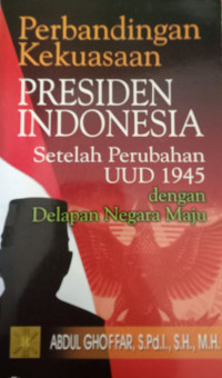 Perbandingan Kekuasaan Presiden Indonesia Setelah Perubahan UUD 1945 dengan Delapan Negara Maju