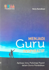 Menjadi Guru Inspiratif : aplikasi ilmu psikologi positif dalam dunia pendidikan