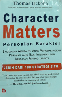 Character Matters = Persoalan Karakter: bagaimana membantu anak mengembangkan penilaian yang baik, integritas, dan kebajikan penting lainnya