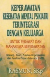 Keperawatan Kesehatan Mental Psikiatri Terintegrasi Dengan Keluarga : untuk perawat dan mahasiswa keperawatan konsep, teori asuhan keperawatan dan analisa proses interaksi (API)