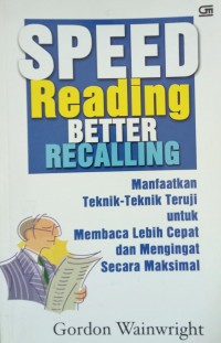 Speed Reading Better Recalling: manfaatkan teknik-teknik teruji membaca lebih cepat dan mengingat secara maksimal