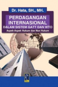 Perdagangan Internasional Dalam Sistem GATT dan WTO: aspek-aspek hukum dan non hukum