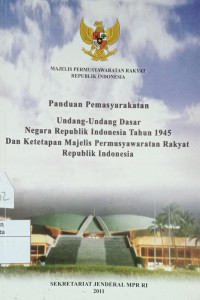 Panduan Pemasyarakatan : Undang-Undang Dasar Negara Republik Indonesia Tahun 1945 dan Ketetapan Majelis Permusyawaratan Rakyat Republik Indonesia