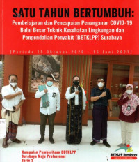 Satu Tahun Bertumbuh : Pembelajaran dan Pencapaian Penanganan COVID-19 Balai Besar Teknik Kesehatan Lingkungan dan Pengendalian Penyakit (BBTKLPP) Surabaya