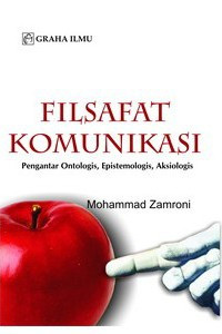 Filsafat Komunikasi : pengantar ontologis, epistemologis, aksiologis