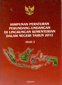 Himpunan Peraturan Perundang-Undangan di Lingkungan Kementerian Dalam Negeri Tahun 2012, Jilid 2