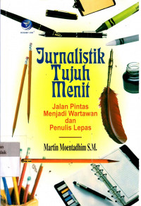 Jurnalistik Tujuh Menit - Jalan Pintas Menjadi Wartawan dan Penulis Lepas