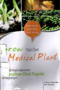 Grow Your Own Medical Plant: panduan praktis menanam 51 anaman obat populer di pekarangan