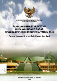 Panduan Pemasyarakatan Undang-Undang Dasar Negara Republik Indonesia Tahun 1945: sesuai dengan urutan bab, pasal, dan ayat