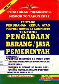 Peraturan Presiden RI Nomor 70 Tahun 2012 Tentang Perubahan Kedua Atas Perpres Nomor 54 Tahun 2010 Tentang Pengadaan Barang/Jasa Pemerintah