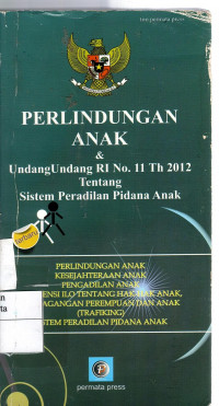 Perlindungan Anak & Undang-Undang RI No. 11 Th 2012 Tentang Sistem Peradilan Pidana Anak