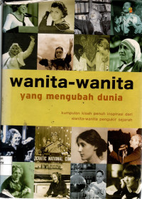 Wanita-Wanita Yang Mengubah Dunia: kumpulan kisah penuhinspirasi dari wanita-wanita pengukir sejarah