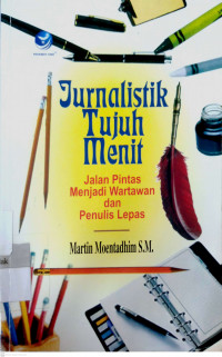 Jurnalistik Tujuh Menit : jalan pintas menjadi wartawan dan penulis lepas