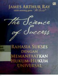 The Science of Success : rahasia sukses dengan memanfaatkan hukum-hukum universal