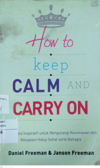 How to Keep Calm and Carry On: cara-cara inspiratif untuk mengurangi kecemasan dan menjalani hidup sehat serta bahagia