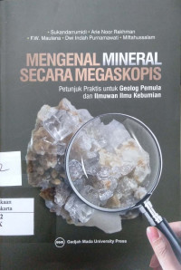 Mengenal Mineral Secara Megaskopis : petunjuk praktis untuk geolog pemula dan ilmuwan ilmu kebumian