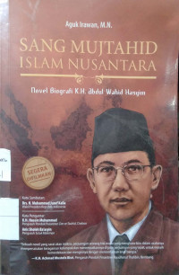 Sang Mujtahid Islam Nusantara: novel biografi K.H Abdul Wahid Hasyim