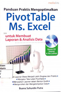 Panduan Praktis Mengoptimalkan PivotTable Ms. Excel : untuk membuat laporan & analisis data