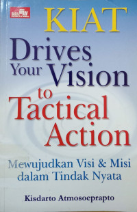 Kiat Drives Your Vision to Tactical Action: mewujudkan visi & misi dalam tindak nyata