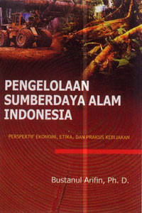 Pengelolaan Sumberdaya Alam Indonesia: perspektif ekonomi, dan praksis kebijakan