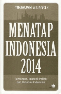 Menatap Indonesia 2014: tantangan, prospek politik dan ekonomi Indonesia